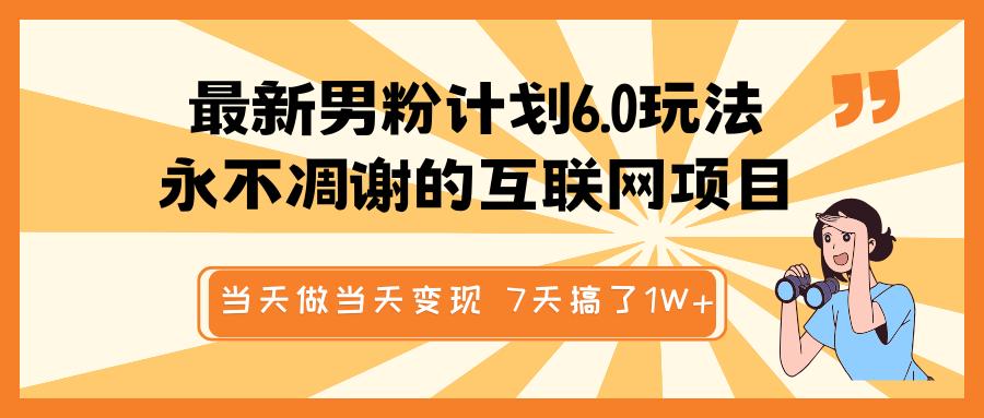最新男粉计划6.0玩法，永不凋谢的互联网项目 当天做当天变现，视频包原创，7天搞了1W+网创吧-网创项目资源站-副业项目-创业项目-搞钱项目搞钱网创吧