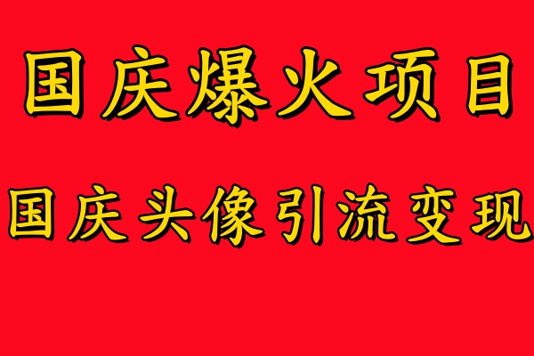 国庆爆火风口项目——国庆头像引流变现，零门槛高收益，小白也能起飞网创吧-网创项目资源站-副业项目-创业项目-搞钱项目搞钱网创吧