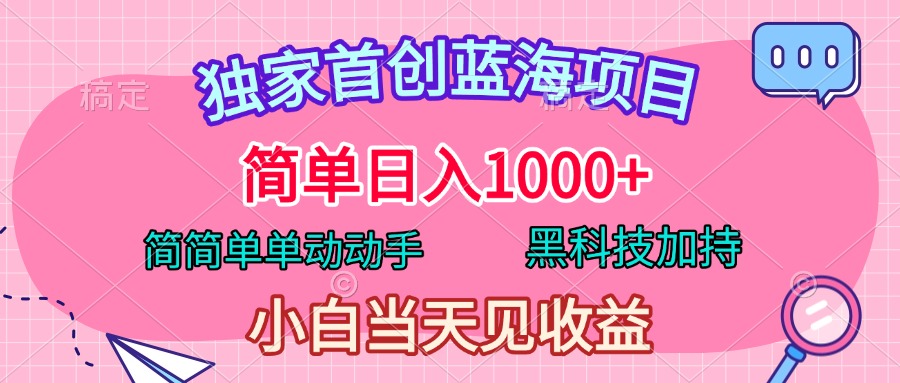 独家首创蓝海项目，简单日入1000+，简简单单动动手，黑科技加持，小白当天见收益搞钱网创吧-网创项目资源站-副业项目-创业项目-搞钱项目搞钱网创吧