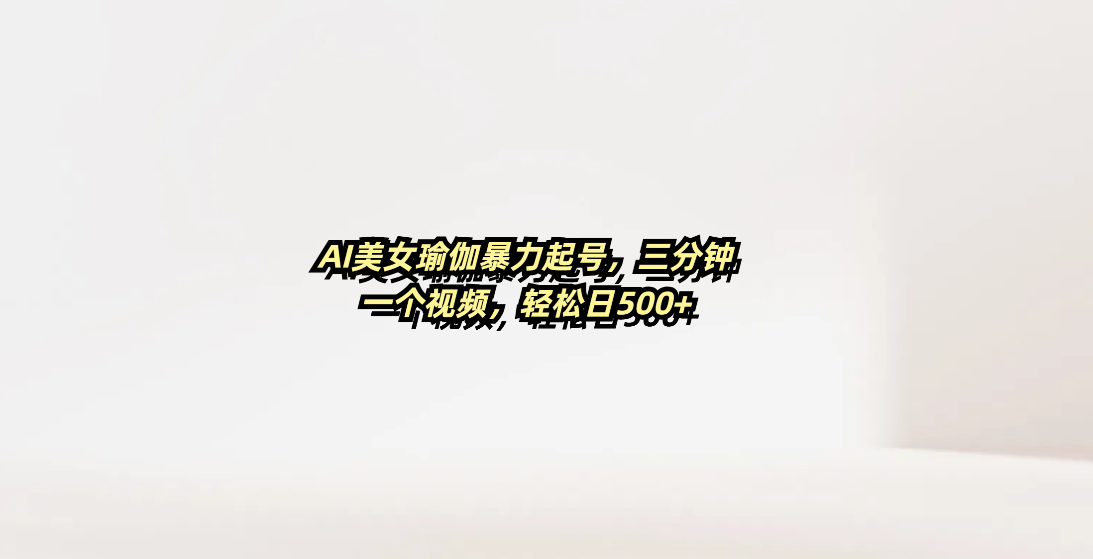 AI美女瑜伽暴力起号，三分钟一个视频，轻松日500+搞钱网创吧-网创项目资源站-副业项目-创业项目-搞钱项目搞钱网创吧