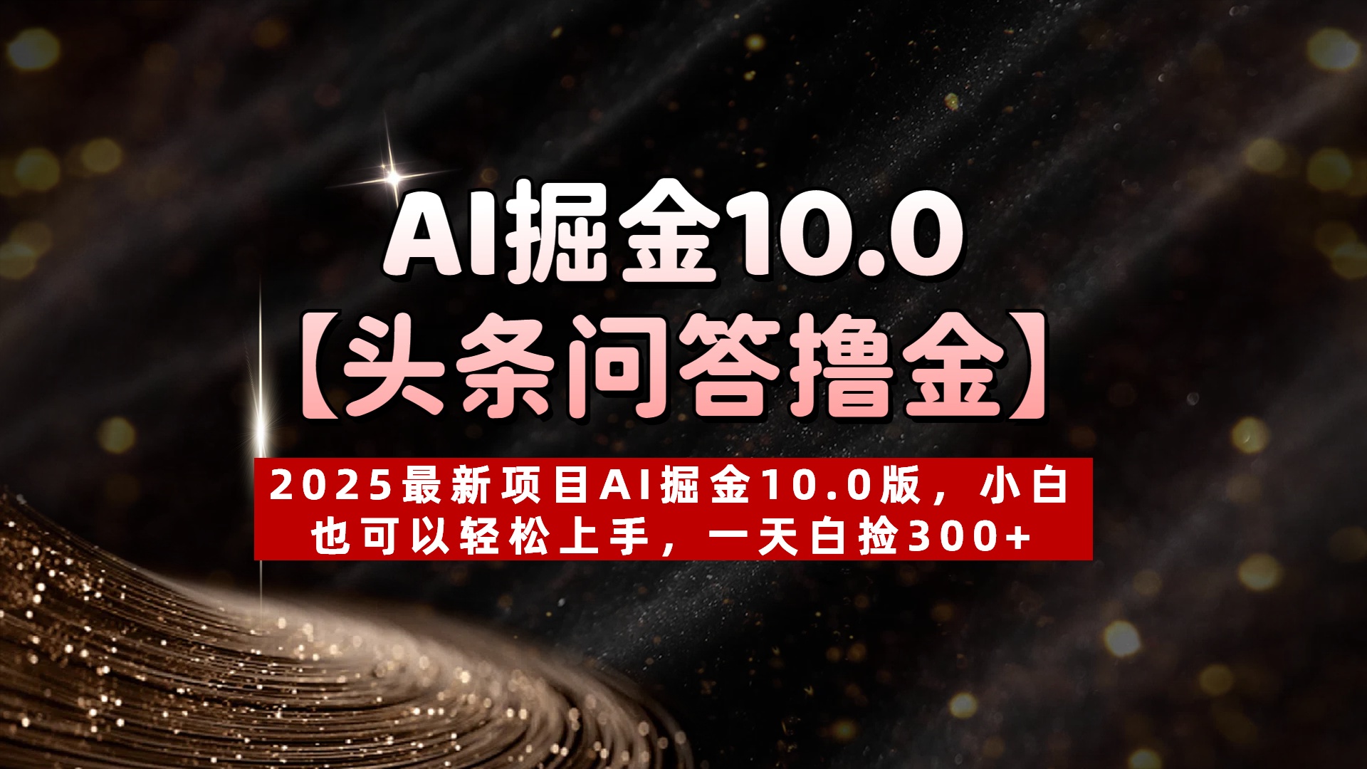 AI掘金10.0【头条问答撸金】2025最新项目AI掘金10.0版，小白也可以轻松上手，一天白捡300+网创吧-网创项目资源站-副业项目-创业项目-搞钱项目搞钱网创吧