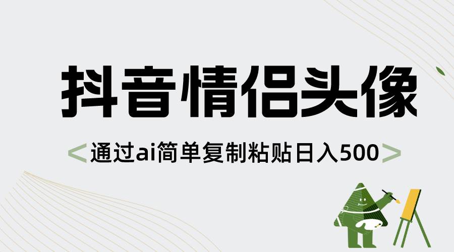 抖音情侣头像，通过ai简单复制粘贴日入500+搞钱网创吧-网创项目资源站-副业项目-创业项目-搞钱项目搞钱网创吧