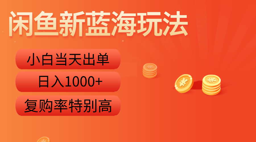 闲鱼新蓝海玩法，小白当天出单，复购率特别高，日入1000+搞钱网创吧-网创项目资源站-副业项目-创业项目-搞钱项目搞钱网创吧