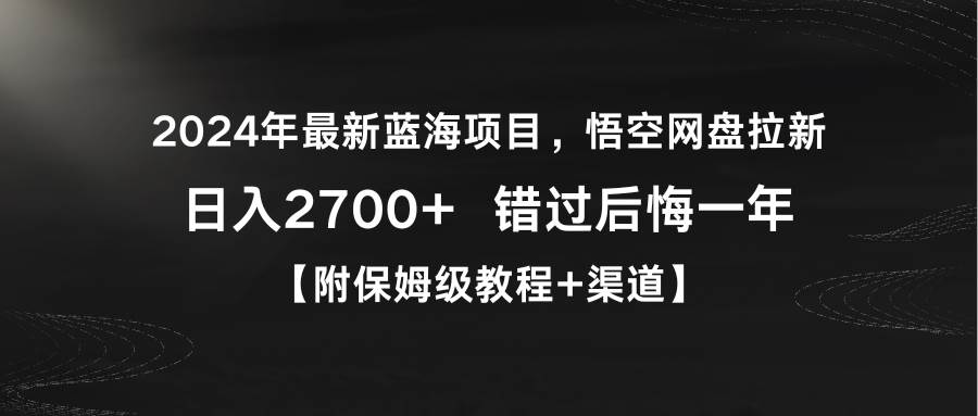 2024年最新蓝海项目，悟空网盘拉新，日入2700+错过后悔一年【附保姆级教…网创吧-网创项目资源站-副业项目-创业项目-搞钱项目搞钱网创吧