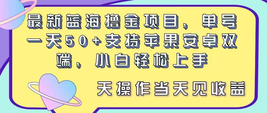 最新蓝海撸金项目，单号一天50+， 支持苹果安卓双端，小白轻松上手 当…网创吧-网创项目资源站-副业项目-创业项目-搞钱项目搞钱网创吧