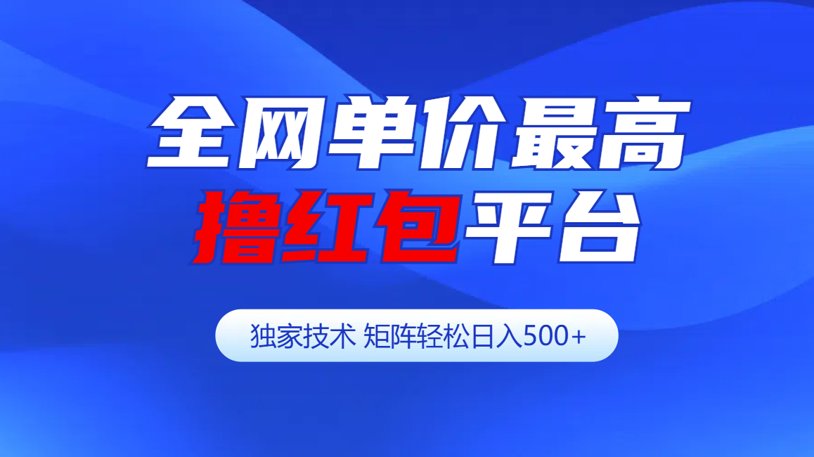 全网公认单价最高撸红包平台-矩阵轻松日入500+网创吧-网创项目资源站-副业项目-创业项目-搞钱项目搞钱网创吧