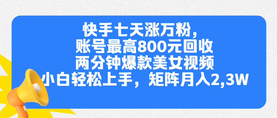 快手七天涨万粉，但账号最高800元回收。两分钟一个爆款美女视频，小白秒上手搞钱网创吧-网创项目资源站-副业项目-创业项目-搞钱项目搞钱网创吧