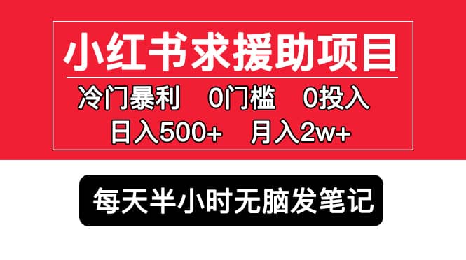 小红书求援助项目，冷门0门槛无脑发笔记搞钱网创吧-网创项目资源站-副业项目-创业项目-搞钱项目搞钱网创吧