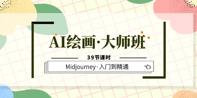 AI绘画·大师班，Midjourney·入门到精通（39节课时）搞钱网创吧-网创项目资源站-副业项目-创业项目-搞钱项目搞钱网创吧