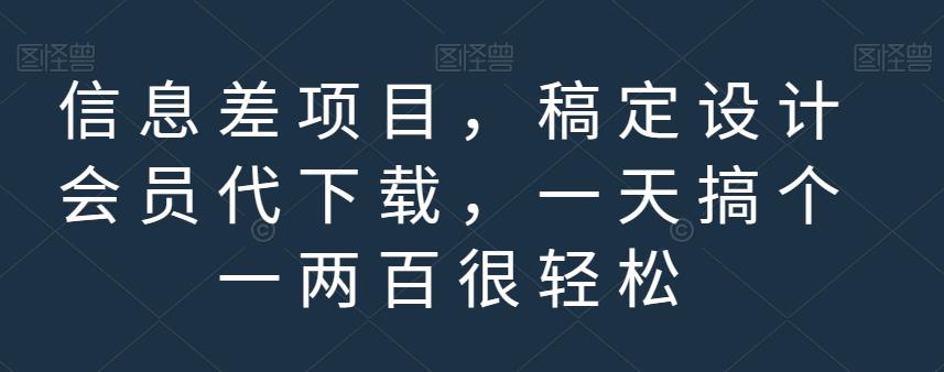 信息差项目，稿定设计会员代下载，一天搞个一两百很轻松【揭秘】搞钱网创吧-网创项目资源站-副业项目-创业项目-搞钱项目搞钱网创吧