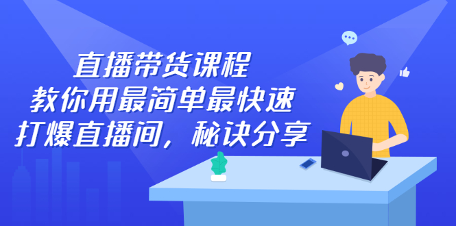 直播带货课程，教你用最简单最快速打爆直播间网创吧-网创项目资源站-副业项目-创业项目-搞钱项目搞钱网创吧