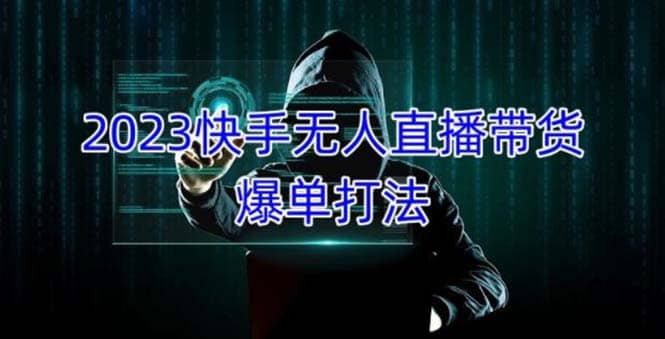 2023快手无人直播带货爆单，正规合法长期稳定 单账号月收益5000+可批量操作搞钱网创吧-网创项目资源站-副业项目-创业项目-搞钱项目搞钱网创吧