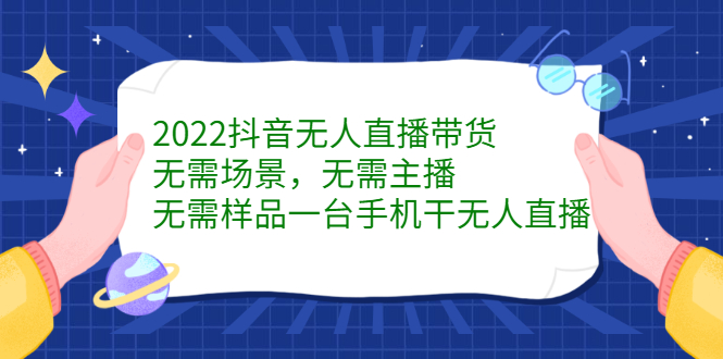 2022抖音无人直播带货，无需场景，无需主播，无需样品一台手机干无人直播网创吧-网创项目资源站-副业项目-创业项目-搞钱项目搞钱网创吧