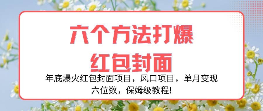 年底爆火红包封面项目，风口项目，单月变现六位数，保姆级教程!网创吧-网创项目资源站-副业项目-创业项目-搞钱项目搞钱网创吧
