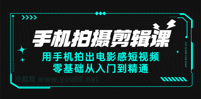 手机拍摄剪辑课：用手机拍出电影感短视频，零基础从入门到精通网创吧-网创项目资源站-副业项目-创业项目-搞钱项目搞钱网创吧