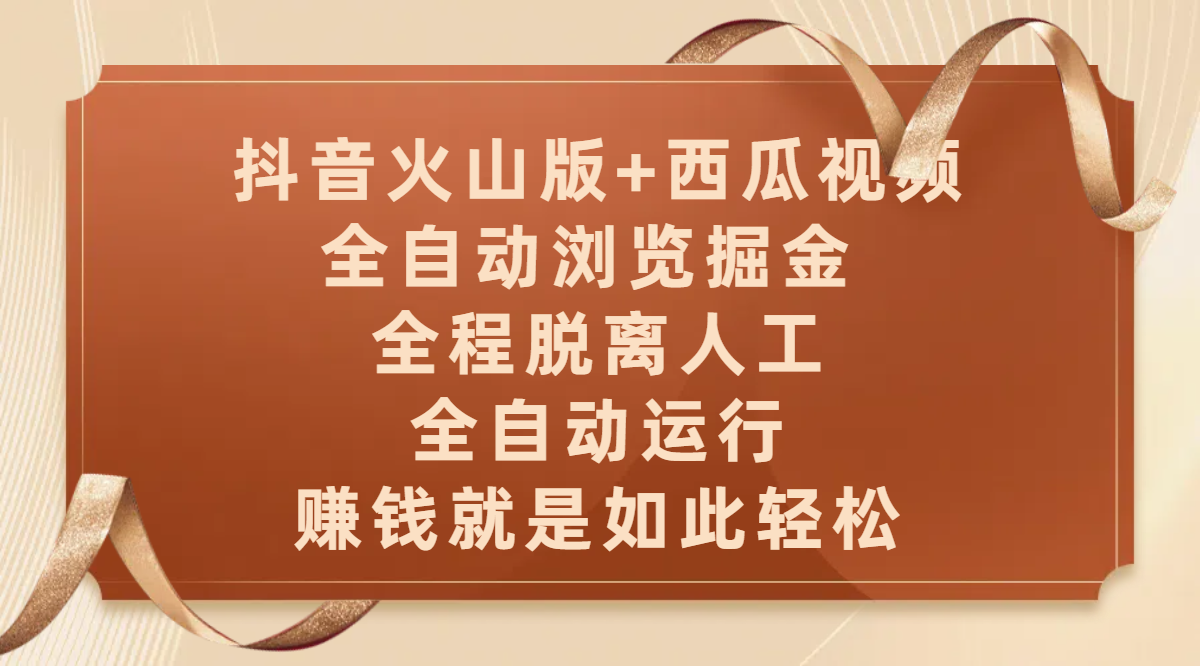 抖音火山版+西瓜视频双平台，全自动浏览掘金 ，全程脱离人工，全自动运行，赚钱就是如此轻松网创吧-网创项目资源站-副业项目-创业项目-搞钱项目搞钱网创吧