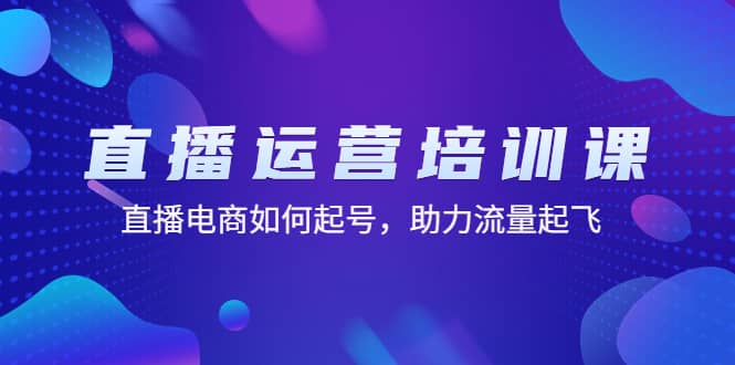 直播运营培训课：直播电商如何起号，助力流量起飞（11节课）网创吧-网创项目资源站-副业项目-创业项目-搞钱项目搞钱网创吧