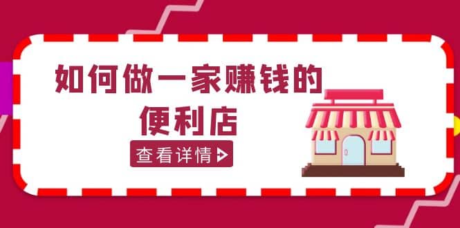 200w粉丝大V教你如何做一家赚钱的便利店选址教程，抖音卖999（无水印）网创吧-网创项目资源站-副业项目-创业项目-搞钱项目搞钱网创吧