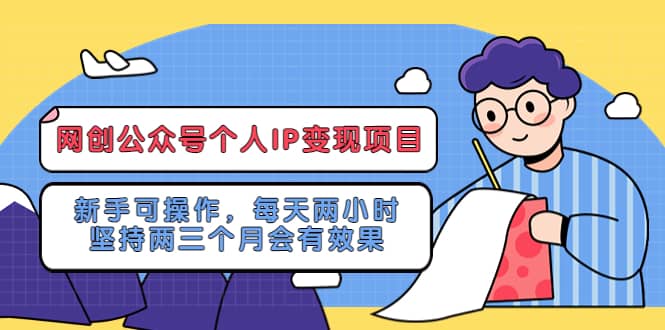 网创公众号个人IP变现项目：新手可操作，每天两小时，坚持两三个月会有效果搞钱网创吧-网创项目资源站-副业项目-创业项目-搞钱项目搞钱网创吧