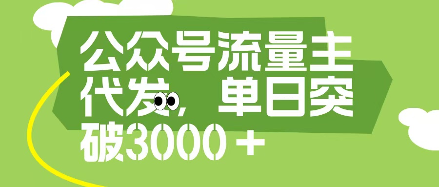 公众号流量主代发玩法，单日收益突破3000+搞钱网创吧-网创项目资源站-副业项目-创业项目-搞钱项目搞钱网创吧