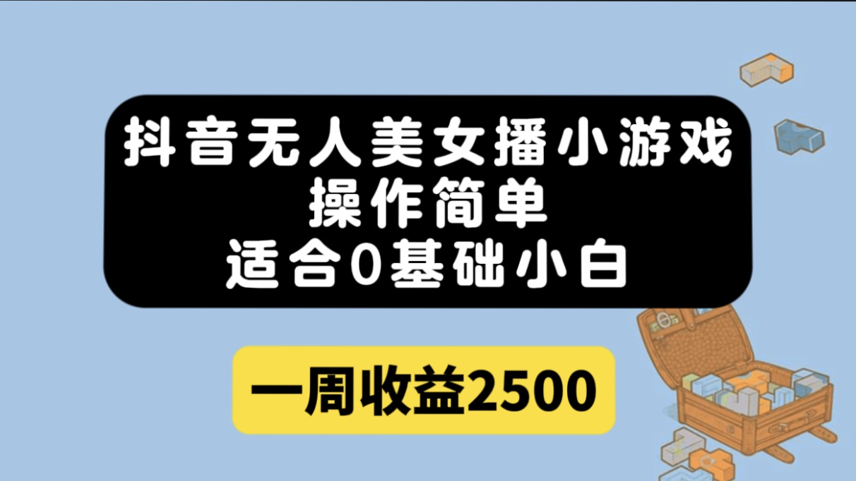 抖音无人美女播小游戏，操作简单，适合0基础小白一周收益2500搞钱网创吧-网创项目资源站-副业项目-创业项目-搞钱项目搞钱网创吧