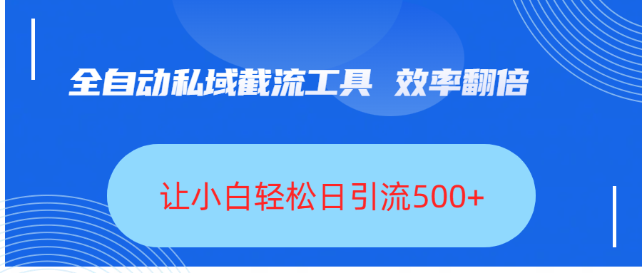 全自动私域截流工具，效率翻倍，让小白轻松日引流500+网创吧-网创项目资源站-副业项目-创业项目-搞钱项目搞钱网创吧