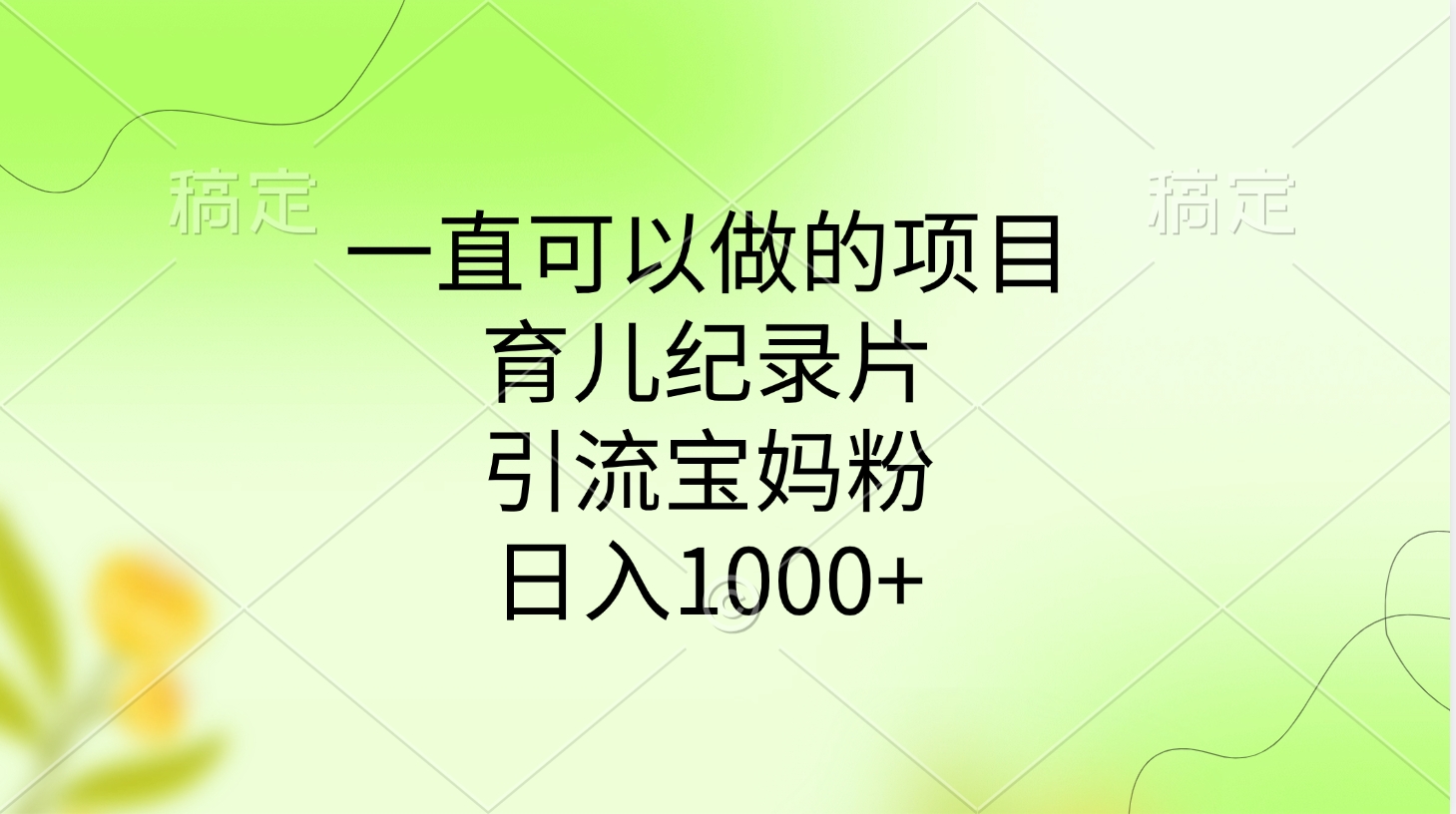 一直可以做的项目，育儿纪录片，引流宝妈粉，日入1000+搞钱网创吧-网创项目资源站-副业项目-创业项目-搞钱项目搞钱网创吧