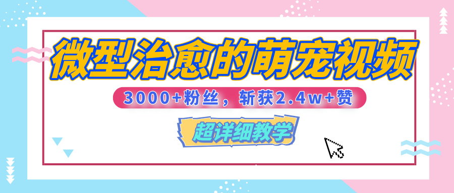 【揭秘】微型治愈的萌宠视频，3000+粉丝，6秒的视频、斩获2.4w+赞【附详细教程】网创吧-网创项目资源站-副业项目-创业项目-搞钱项目搞钱网创吧