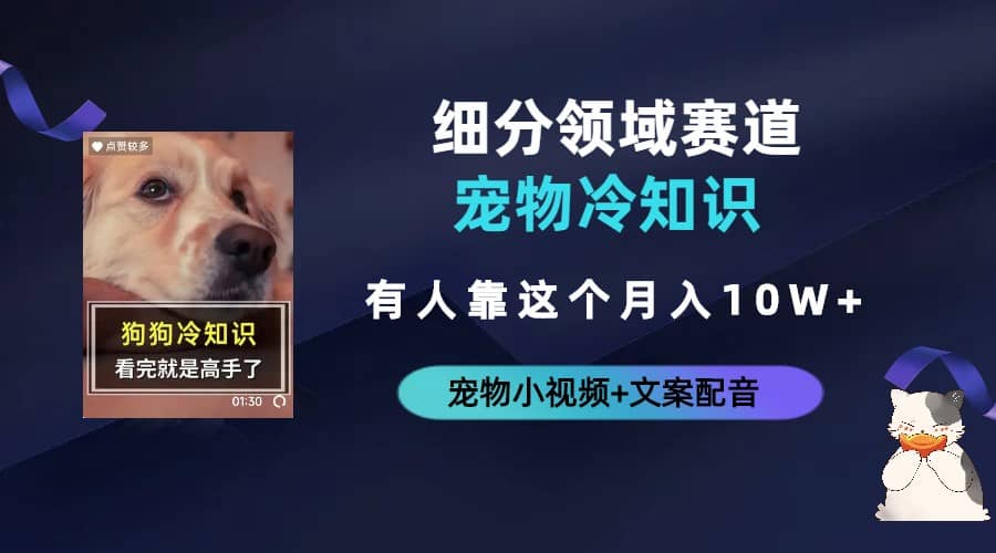 不起眼的抖音细分赛道-宠物冷知识，一段宠物视频配文案，有人靠这个月入10w网创吧-网创项目资源站-副业项目-创业项目-搞钱项目搞钱网创吧