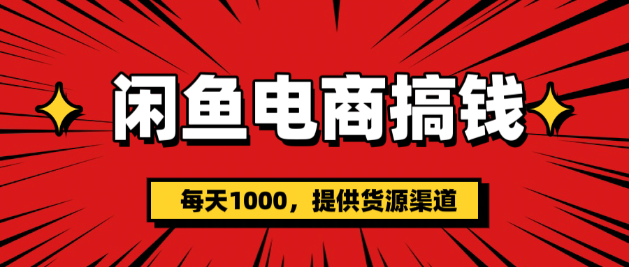 闲鱼电商搞钱，一天1000＋(提供货源）搞钱网创吧-网创项目资源站-副业项目-创业项目-搞钱项目搞钱网创吧