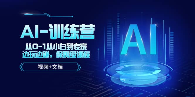 人工智能AI-训练营，从0-1从小白到专家，边玩边赚 保姆级课程（视频+文档）搞钱网创吧-网创项目资源站-副业项目-创业项目-搞钱项目搞钱网创吧