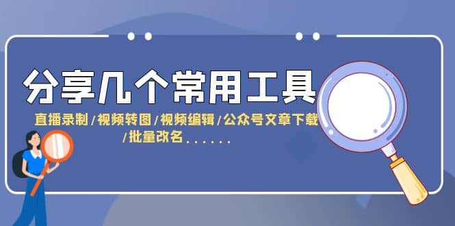 分享几个常用工具 直播录制/视频转图/视频编辑/公众号文章下载/改名……搞钱网创吧-网创项目资源站-副业项目-创业项目-搞钱项目搞钱网创吧