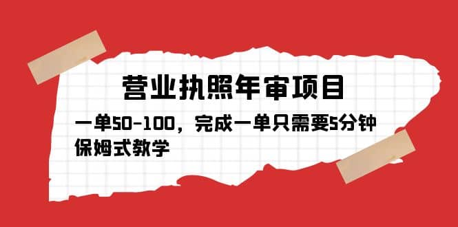 营业执照年审项目，一单50-100，完成一单只需要5分钟，保姆式教学网创吧-网创项目资源站-副业项目-创业项目-搞钱项目搞钱网创吧
