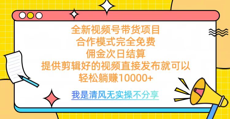 全网最新视频号带货，完全免费合作，佣金次日结算，轻松躺赚10000+搞钱网创吧-网创项目资源站-副业项目-创业项目-搞钱项目搞钱网创吧