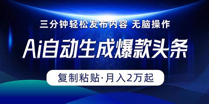 Ai一键自动生成爆款头条，三分钟快速生成，复制粘贴即可完成， 月入2万+搞钱网创吧-网创项目资源站-副业项目-创业项目-搞钱项目搞钱网创吧