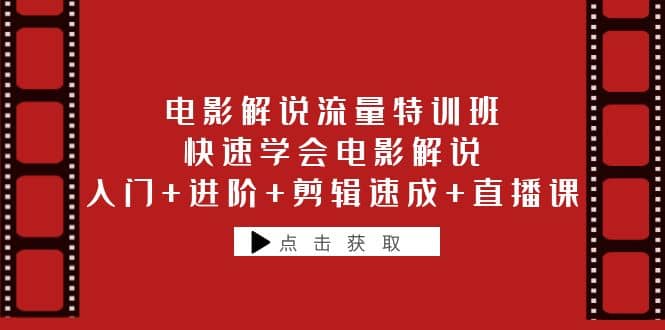 电影解说流量特训班：快速学会电影解说，入门+进阶+剪辑速成+直播课搞钱网创吧-网创项目资源站-副业项目-创业项目-搞钱项目搞钱网创吧