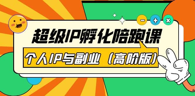 超级IP孵化陪跑课：个人IP与副业（高阶版）41节课搞钱网创吧-网创项目资源站-副业项目-创业项目-搞钱项目搞钱网创吧
