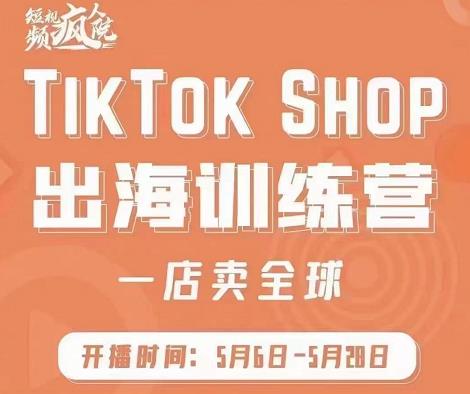 疯人院:TikTok Shop出海训练营（一店卖全球)，出海抢占全球新流量搞钱网创吧-网创项目资源站-副业项目-创业项目-搞钱项目搞钱网创吧