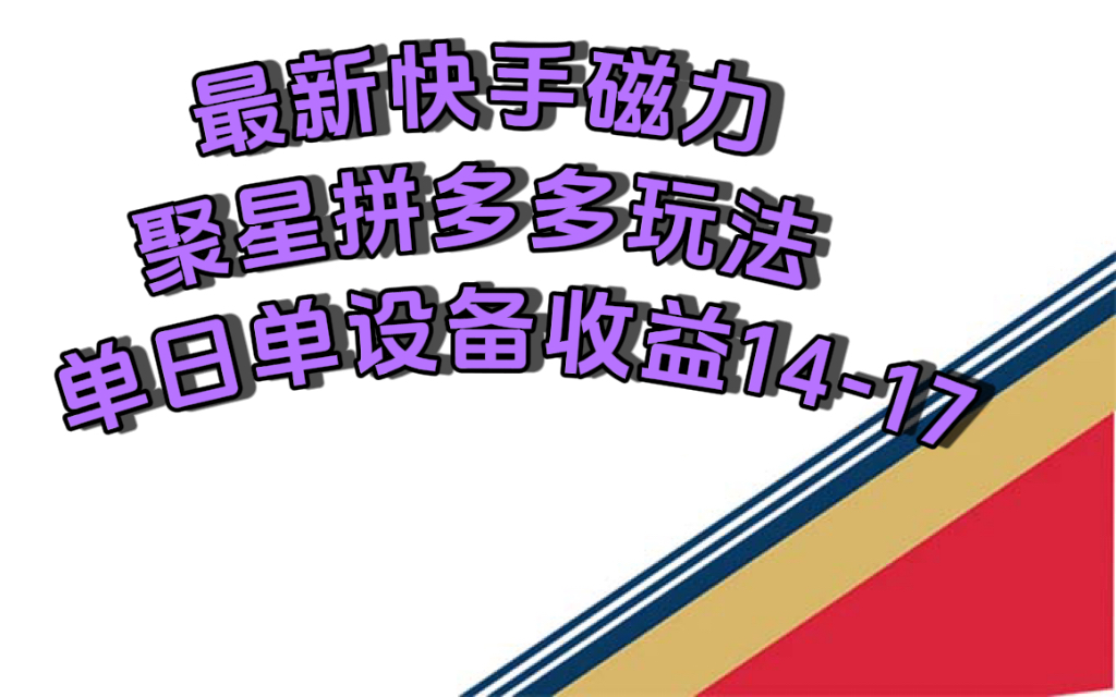 最新快手磁力聚星撸拼多多玩法，单设备单日收益14—17元网创吧-网创项目资源站-副业项目-创业项目-搞钱项目搞钱网创吧