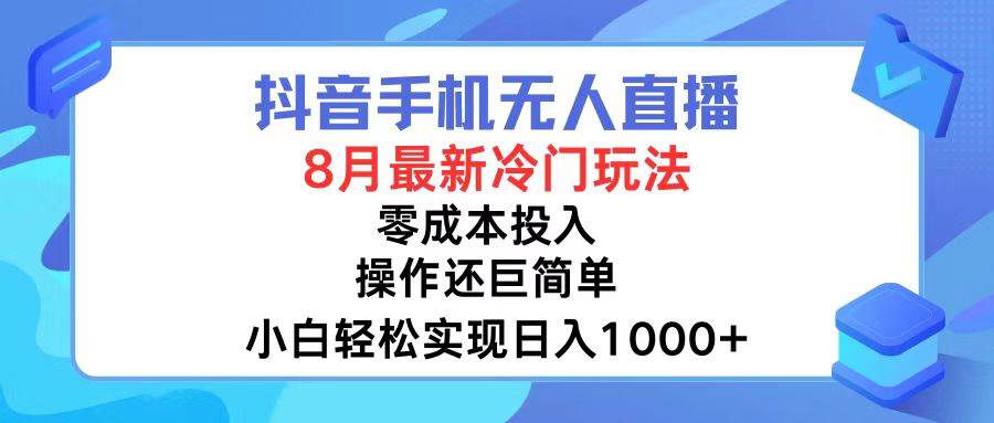 抖音手机无人直播，8月全新冷门玩法，小白轻松实现日入1000+，操作巨…网创吧-网创项目资源站-副业项目-创业项目-搞钱项目搞钱网创吧