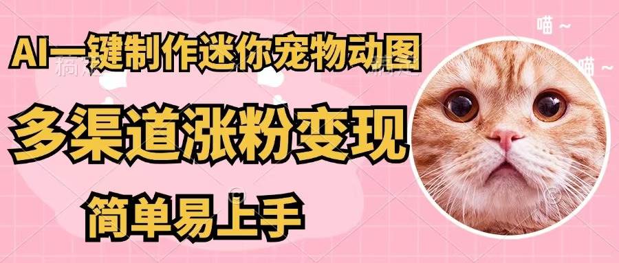 AI一键制作迷你宠物图，五分钟一个成品，多渠道变现，简单易上手搞钱网创吧-网创项目资源站-副业项目-创业项目-搞钱项目搞钱网创吧