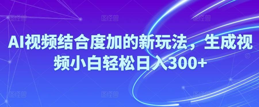 Ai视频结合度加的新玩法,生成视频小白轻松日入300+网创吧-网创项目资源站-副业项目-创业项目-搞钱项目搞钱网创吧
