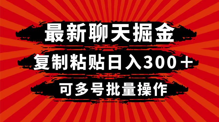 最新聊天掘金，复制粘贴日入300＋，可多号批量操作搞钱网创吧-网创项目资源站-副业项目-创业项目-搞钱项目搞钱网创吧