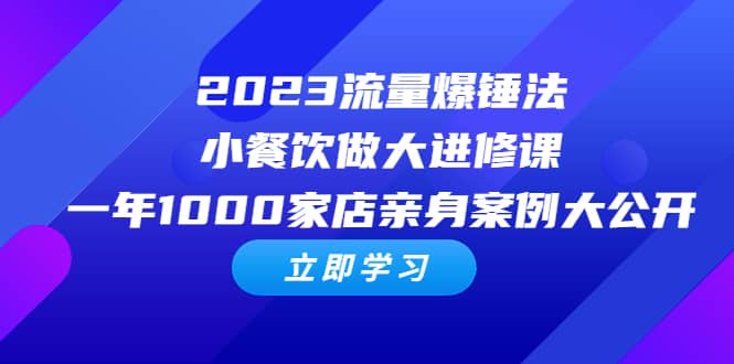 2023流量 爆锤法，小餐饮做大进修课，一年1000家店亲身案例大公开网创吧-网创项目资源站-副业项目-创业项目-搞钱项目搞钱网创吧