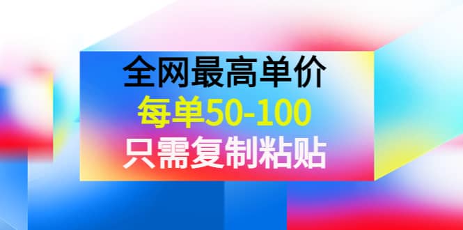 某收费文章《全网最高单价，每单50-100，只需复制粘贴》可批量操作网创吧-网创项目资源站-副业项目-创业项目-搞钱项目搞钱网创吧
