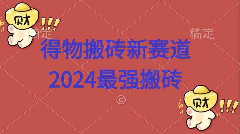 得物搬砖新赛道.2024最强搬砖网创吧-网创项目资源站-副业项目-创业项目-搞钱项目搞钱网创吧