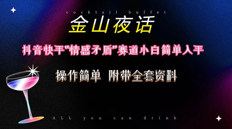 抖音快手“情感矛盾”赛道-金山夜话，话题自带流量虚拟变现-附200G资料网创吧-网创项目资源站-副业项目-创业项目-搞钱项目搞钱网创吧