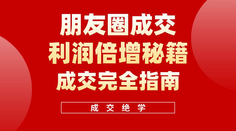 【白龙笔记】朋友圈成交利润倍增秘籍（无水印）搞钱网创吧-网创项目资源站-副业项目-创业项目-搞钱项目搞钱网创吧