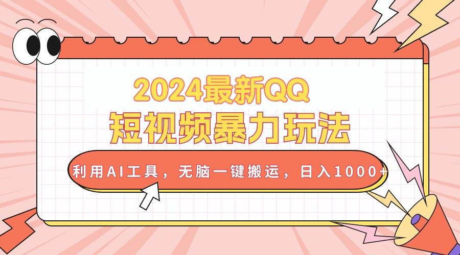 2024最新QQ短视频暴力玩法，利用AI工具，无脑一键搬运，日入1000+网创吧-网创项目资源站-副业项目-创业项目-搞钱项目搞钱网创吧