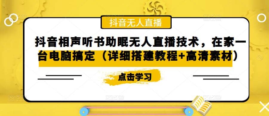 抖音相声听书助眠无人直播技术，在家一台电脑搞定（视频教程+高清素材）网创吧-网创项目资源站-副业项目-创业项目-搞钱项目搞钱网创吧